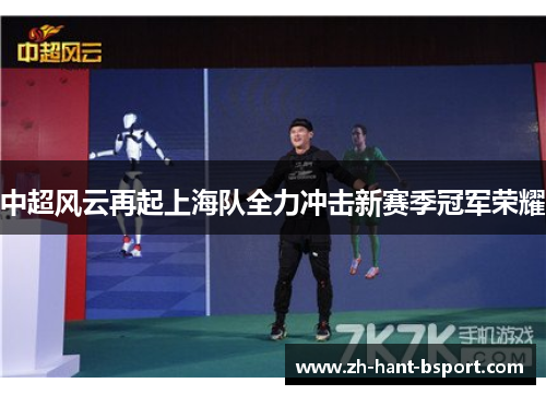 中超风云再起上海队全力冲击新赛季冠军荣耀 中超风云再起上海队全力冲击新赛季冠军荣耀