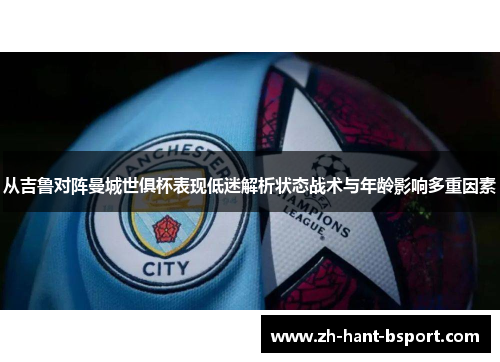 从吉鲁对阵曼城世俱杯表现低迷解析状态战术与年龄影响多重因素
