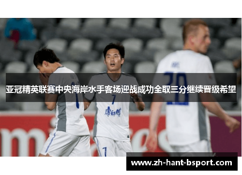 亚冠精英联赛中央海岸水手客场迎战成功全取三分继续晋级希望