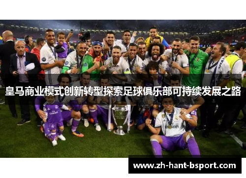 皇马商业模式创新转型探索足球俱乐部可持续发展之路