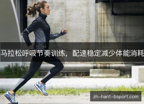 马拉松呼吸节奏训练,配速稳定减少体能消耗 马拉松呼吸节奏训练,配速稳定减少体能消耗